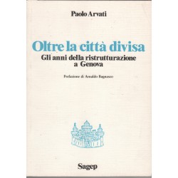 Oltre la citta divisa Gli anni della ritrutturazione a Genova